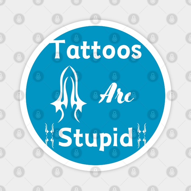 Tattoos are stupid - funny Magnet by Syntax Wear